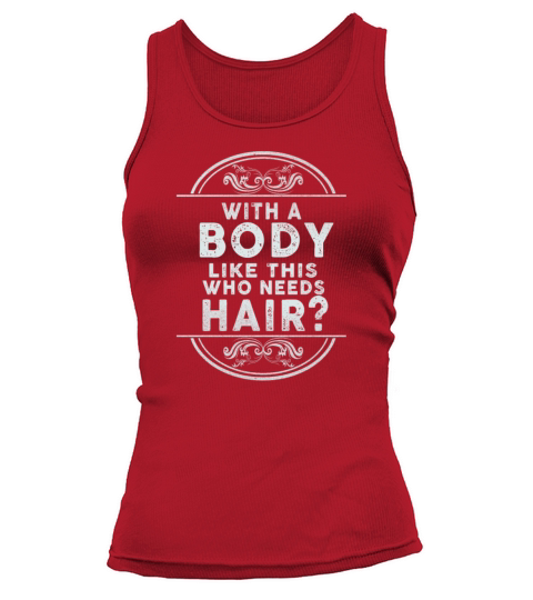 With A Body Like This Who Needs Hair Tank top Woman