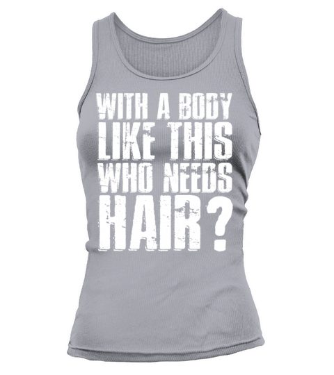 With A Body Like This Who Needs Hair Tank top Woman
