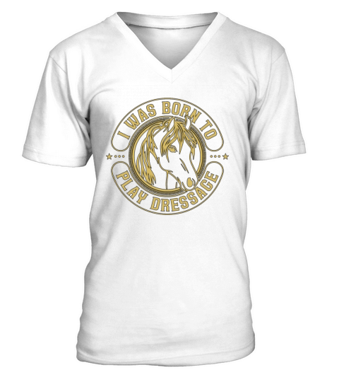 Dressage I Was Born To Horse Riding Dressage Rider V-Neck T-shirt