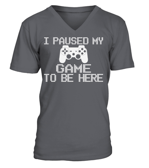 I Paused My Game To Be Here Funny Gamer V-Neck T-shirt