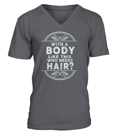 With A Body Like This Who Needs Hair V-Neck T-shirt