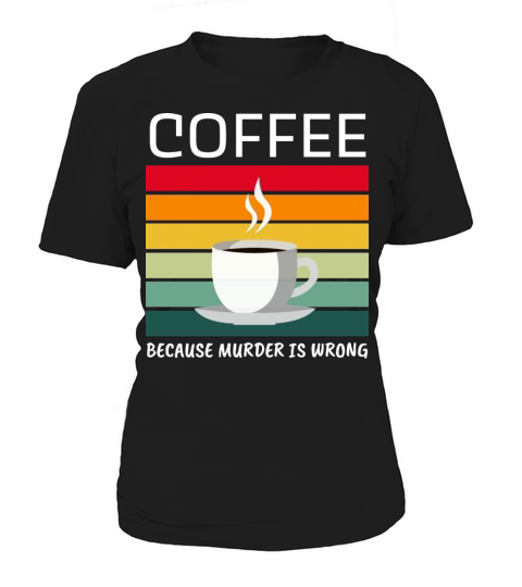 Coffee Because Murder Is Wrong - Coffee Lover Women's T-Shirt