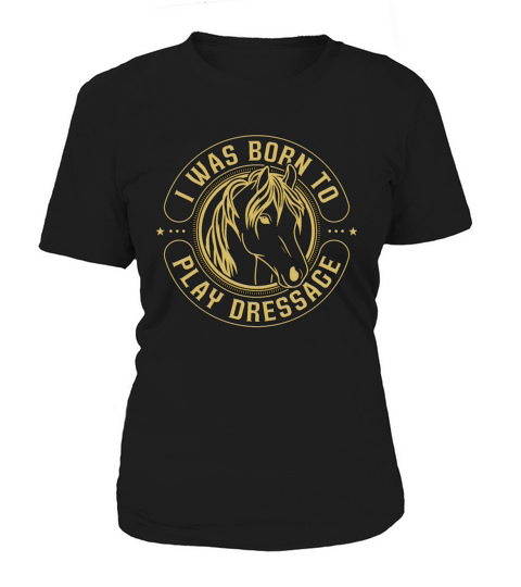 Dressage I Was Born To Horse Riding Dressage Rider Women's T-Shirt