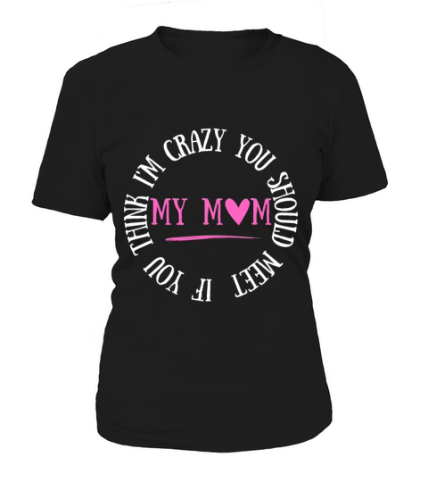If You Think Im Crazy You Should Meet My Mom Women's T-Shirt