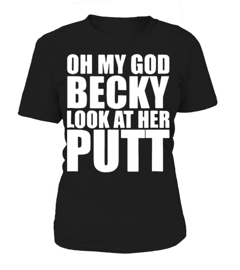 oh my god becky look at her putt golf game Women's T-Shirt