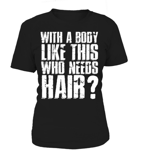 With A Body Like This Who Needs Hair Women's T-Shirt