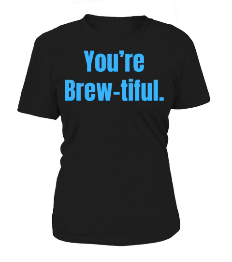Youre Brew-tiful - Coffee Funny Quotes Women's T-Shirt