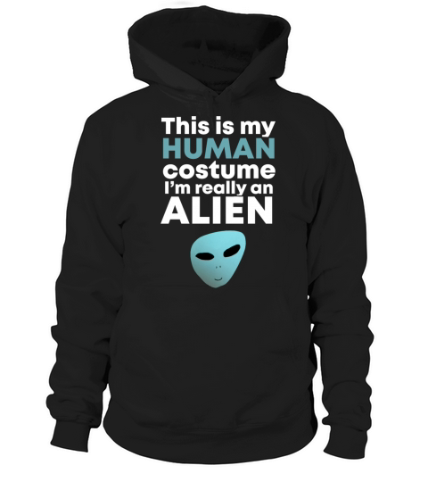 This is My Human Costume Im Really an Alien Hoodie Unisex