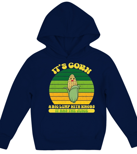 It’s Corn A Big Lump With Knobs It Has The Juice Kids Hoodie