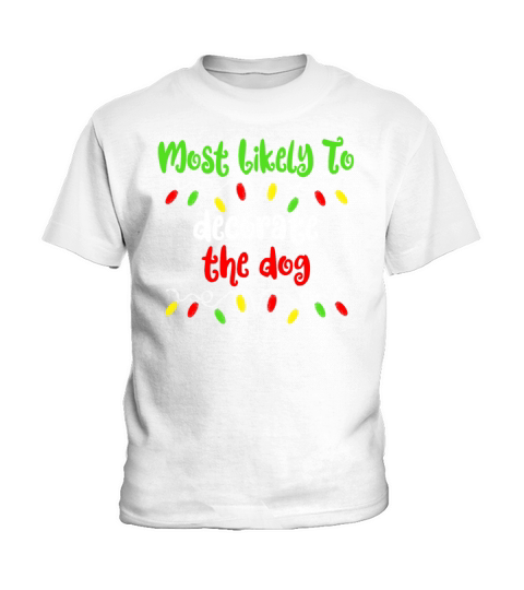 Most Likely To Christmas Decorate The Dog Family Kids T-Shirt