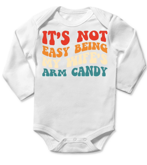 It’s Not Easy Being My Wife’s Arm Candy - Humorous Long Sleeve Baby One-Piece