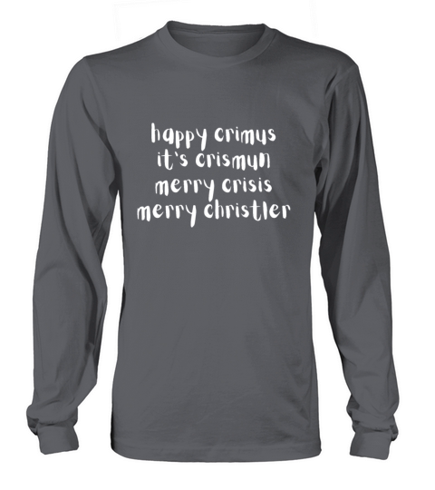 happy crimus its crismun merry crisis merry chris Long sleeved Unisex