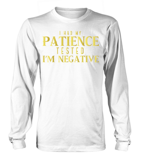I Had My Patience Tested Im Negative Long sleeved Unisex