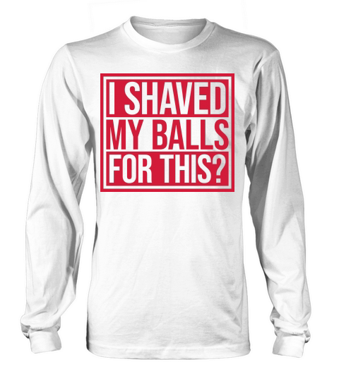I shaved my balls Long sleeved Unisex