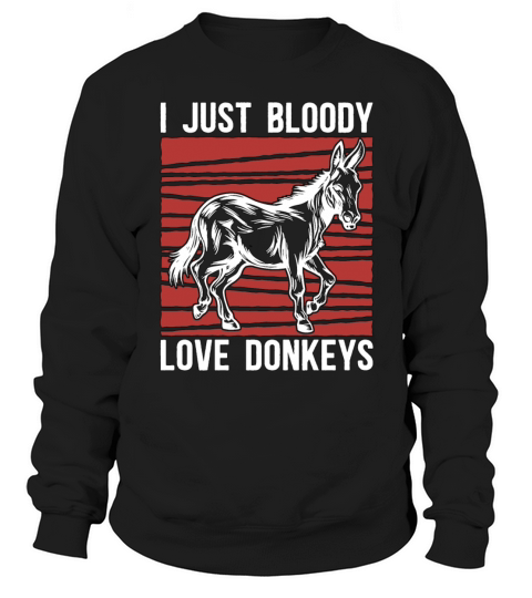 Donkey I Just Bloody Love Donkeys Farmer Pet Lover Sweatshirt Unisex