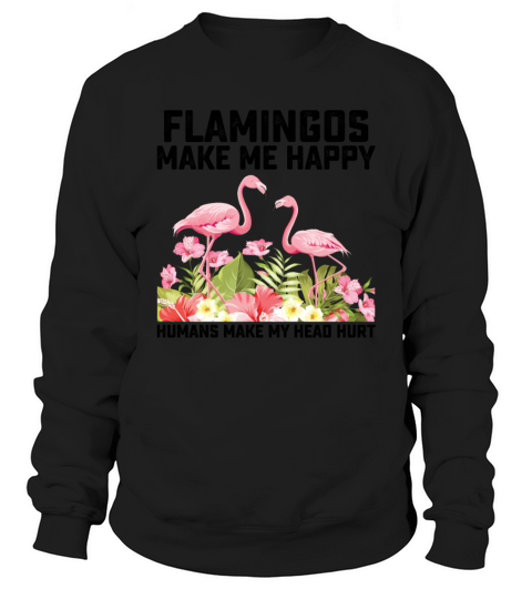 Flamingos Make Me Happy Humans Make My Head Hurt Sweatshirt Unisex