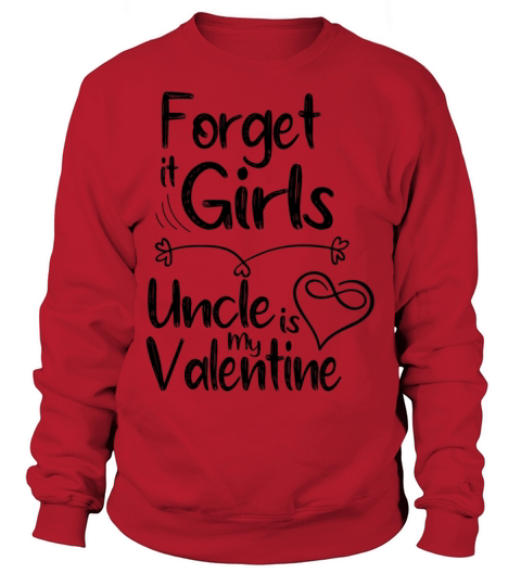 forget it girls uncle is my valentine gift for unc Sweatshirt Unisex