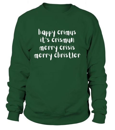 happy crimus its crismun merry crisis merry chris Sweatshirt Unisex