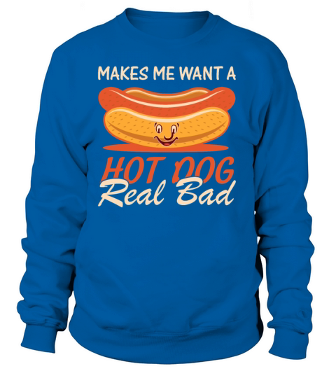 Hot dog Lover Quote Makes Me Want A Hot Dog Real-B Sweatshirt Unisex