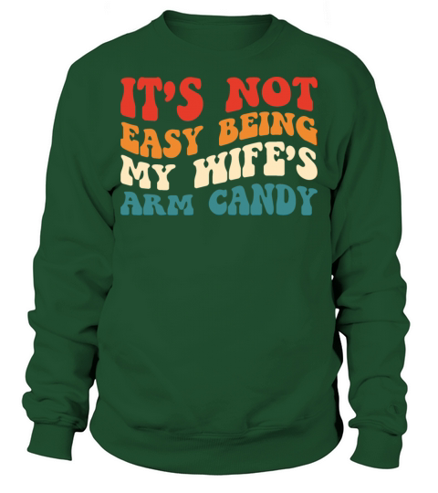 It’s Not Easy Being My Wife’s Arm Candy - Humorous Sweatshirt Unisex