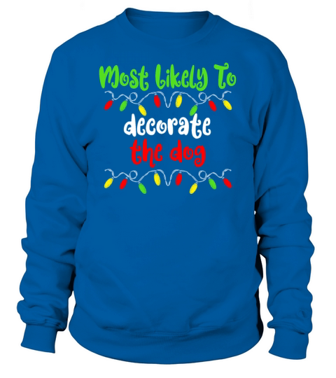 Most Likely To Christmas Decorate The Dog Family Sweatshirt Unisex