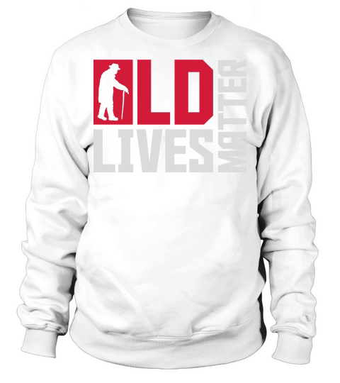 old lives matter quote Sweatshirt Unisex