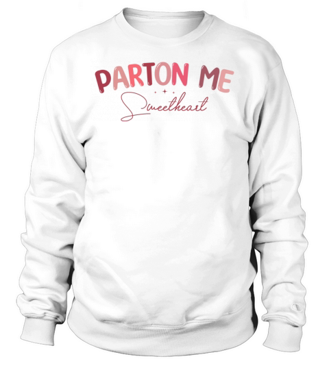 Parton me sweetheart funny valentines day 2022 Sweatshirt Unisex