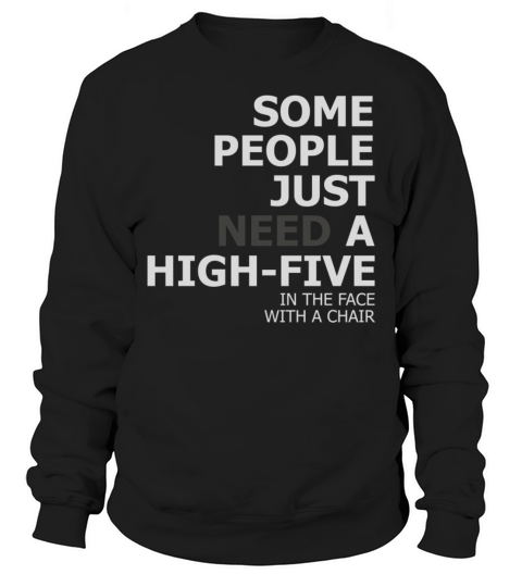 Some people just need a high five in the face with Sweatshirt Unisex