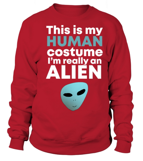 This is My Human Costume Im Really an Alien Sweatshirt Unisex