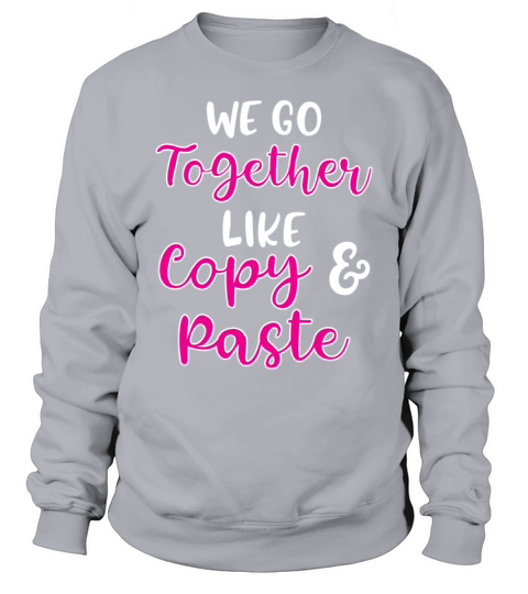 We go together like copy and paste Sweatshirt Unisex