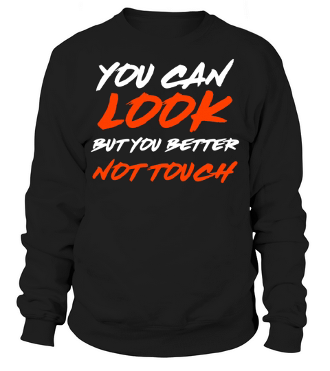 You can look but you better not touch Sweatshirt Unisex