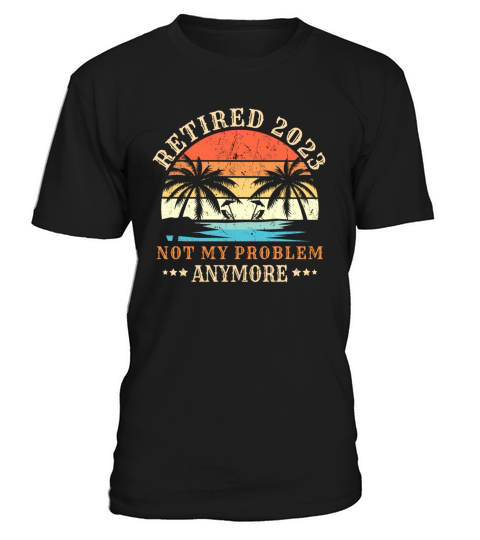 Retired 2023 Not My Problem Anymore Vintage Retire T-Shirt Unisex