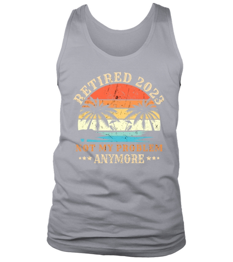 Retired 2023 Not My Problem Anymore Vintage Retire Tank Top Unisex