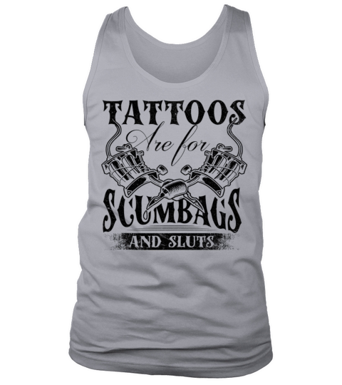 Tattoos Are For Scumbags And Sluts Tank Top Unisex
