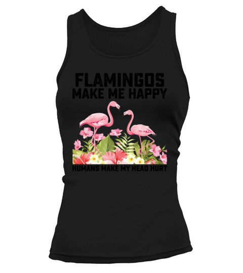 Flamingos Make Me Happy Humans Make My Head Hurt Tank top Woman