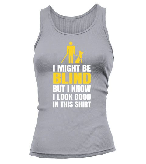 I might be blind but i know i look good in this Tank top Woman