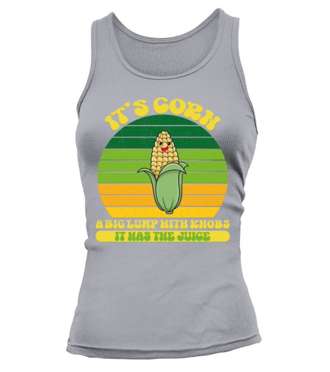 It’s Corn A Big Lump With Knobs It Has The Juice Tank top Woman