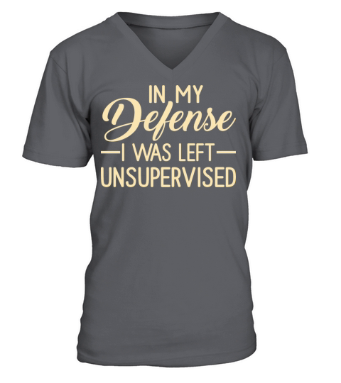 In My Defense I Was Left Unsupervised V-Neck T-shirt