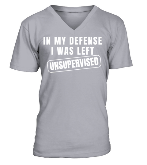 In My Defense I Was Left Unsupervised V-Neck T-shirt