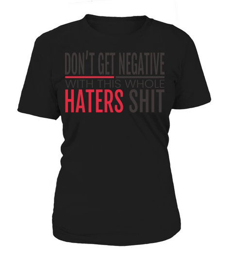 Dont Get Negative with this Whole Haters Shit Women's T-Shirt