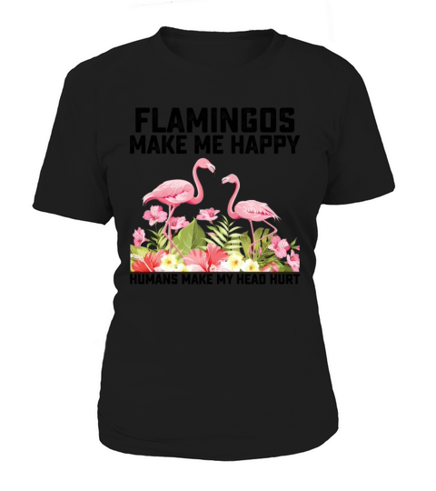 Flamingos Make Me Happy Humans Make My Head Hurt Women's T-Shirt