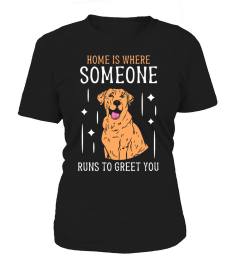 Home is where someone runs to greet you Women's T-Shirt