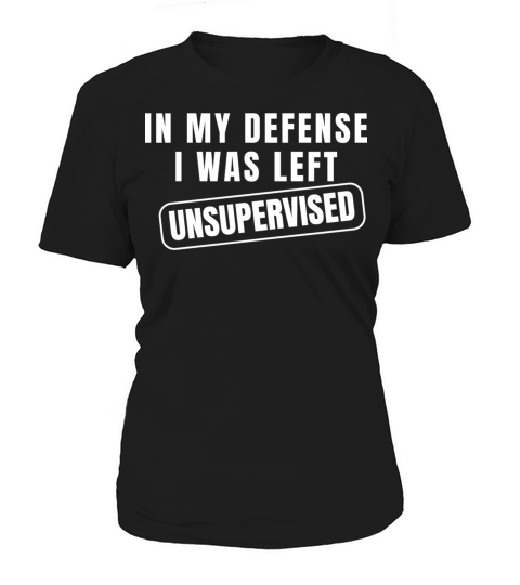 In My Defense I Was Left Unsupervised Women's T-Shirt