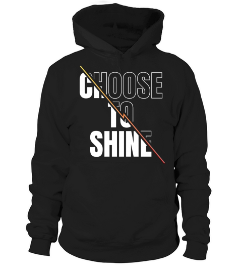 Choose To Shine Motivational Life Quote Hoodie Unisex
