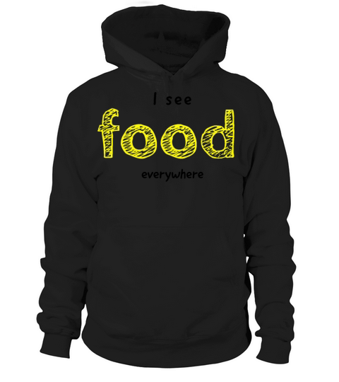 I see food everywhere Hoodie Unisex