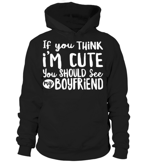 If You Think Im Cute You Should See My Boyfriend Hoodie Unisex