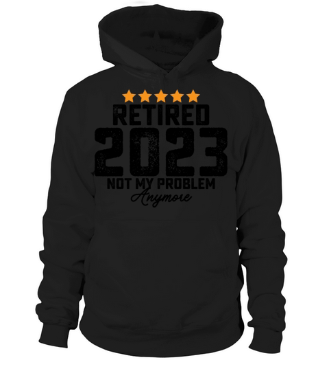 Retired 2023 Not My Problem Anymore Hoodie Unisex