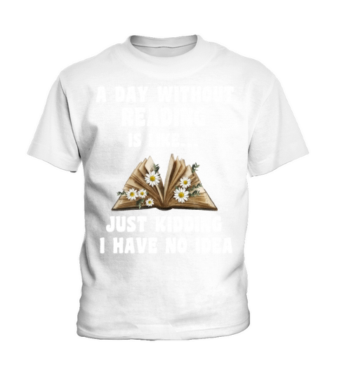 A Day Without Reading Is Like Just Kidding Kids T-Shirt