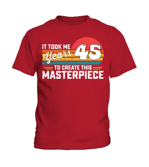 It Took Me 45 Years To Create This Masterpiece Kids T-Shirt