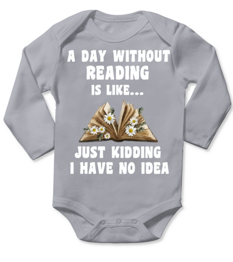 A Day Without Reading Is Like Just Kidding Long Sleeve Baby One-Piece